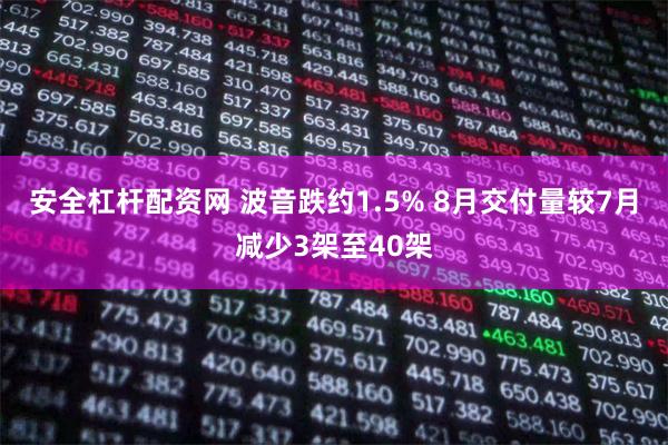 安全杠杆配资网 波音跌约1.5% 8月交付量较7月减少3架至40架