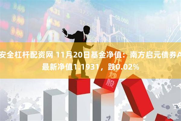 安全杠杆配资网 11月20日基金净值：南方启元债券A最新净值1.1931，跌0.02%