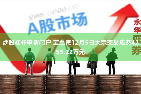炒股杠杆申请门户 宝兰德12月5日大宗交易成交4255.22万元