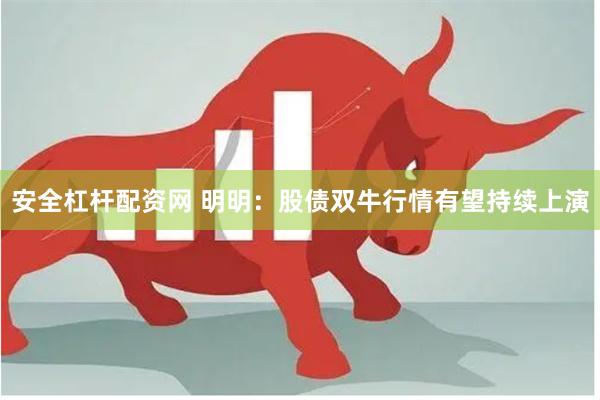 安全杠杆配资网 明明：股债双牛行情有望持续上演